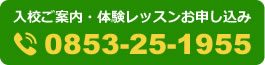 入校ご案内・体験レッスンお申し込み TEL.0853-25-1955